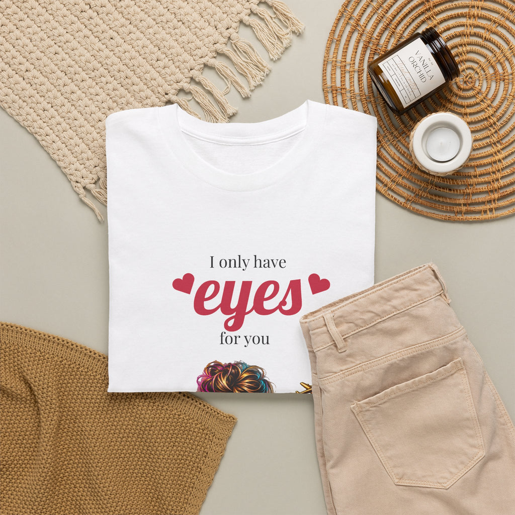 I Only Have Eyes For You T-Shirt — Colorful Romantic Graphic Tee